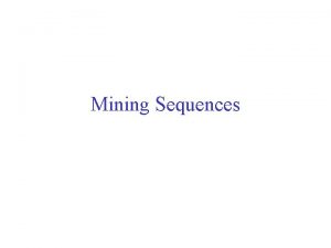 Mining Sequences Examples of Sequence Web sequence Homepage