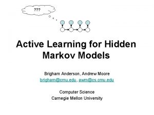 Active Learning for Hidden Markov Models Brigham Anderson