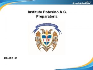 Instituto Potosino A C Preparatoria EQUIPO 5 Equipo