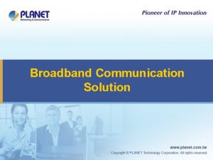 Broadband Communication Solution Broadband Solution u Passive Optical