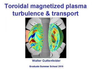 Toroidal magnetized plasma turbulence transport Walter Guttenfelder Graduate