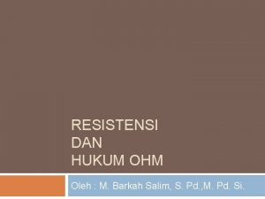 RESISTENSI DAN HUKUM OHM Oleh M Barkah Salim