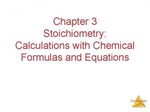 Chapter 3 Stoichiometry Calculations with Chemical Formulas and