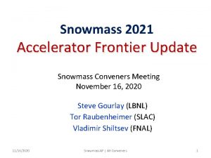 Snowmass 2021 Accelerator Frontier Update Snowmass Conveners Meeting