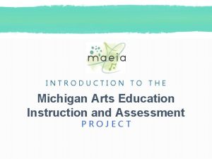 INTRODUCTION TO THE Michigan Arts Education Instruction and