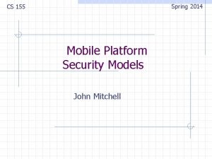 Spring 2014 CS 155 Mobile Platform Security Models