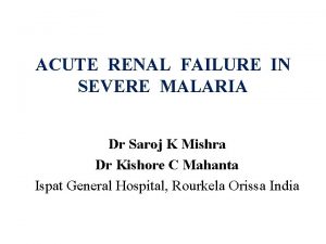 ACUTE RENAL FAILURE IN SEVERE MALARIA Dr Saroj