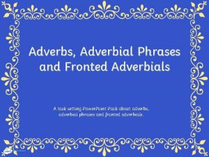 Adverbs Adverbial Phrases and Fronted Adverbials A task