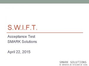 S W I F T Acceptance Test SMARK