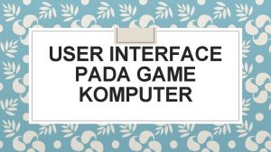 USER INTERFACE PADA GAME KOMPUTER User interface berarti