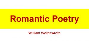 Romantic Poetry William Wordswroth Romanticism 1790 1830 Romantic