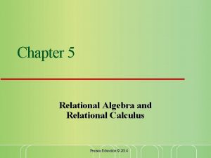 Chapter 5 Relational Algebra and Relational Calculus Pearson