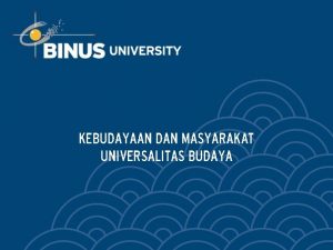 KEBUDAYAAN DAN MASYARAKAT UNIVERSALITAS BUDAYA I Pengertian Pada