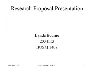 Research Proposal Presentation Lynda Bourne 2034113 BUSM 1408