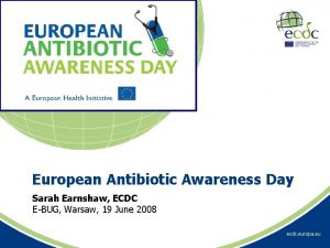 European Antibiotic Awareness Day Sarah Earnshaw ECDC EBUG