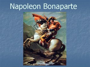Napoleon Bonaparte Napoleons Background n n Napoleon Bonaparte