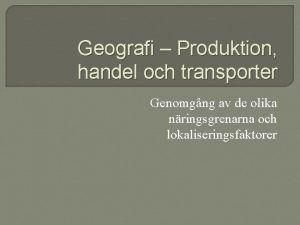 Geografi Produktion handel och transporter Genomgng av de