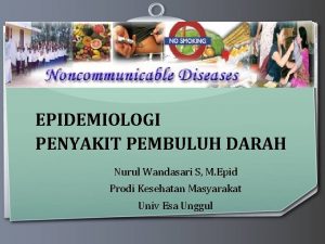 EPIDEMIOLOGI PENYAKIT PEMBULUH DARAH Nurul Wandasari S M