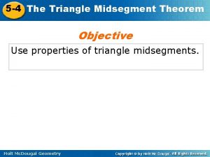 5 4 The Triangle Midsegment Theorem Objective Use