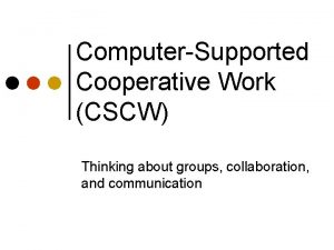 ComputerSupported Cooperative Work CSCW Thinking about groups collaboration