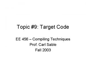 Topic 9 Target Code EE 456 Compiling Techniques