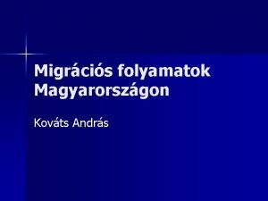 Migrcis folyamatok Magyarorszgon Kovts Andrs A magyar bevndorls