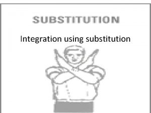 Integration using substitution 4 3 Substitution This allows