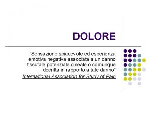 DOLORE Sensazione spiacevole ed esperienza emotiva negativa associata