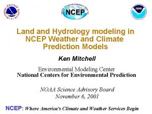 Land Hydrology modeling in NCEP Weather and Climate