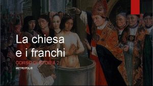 La chiesa e i franchi CORSO DI STORIA