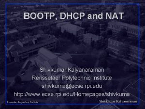 BOOTP DHCP and NAT Shivkumar Kalyanaraman Rensselaer Polytechnic