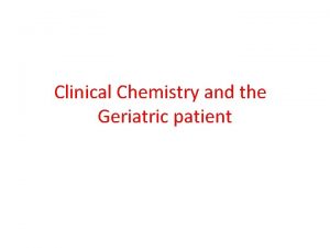 Clinical Chemistry and the Geriatric patient Aging means