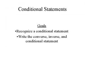 Conditional Statements Goals Recognize a conditional statement Write