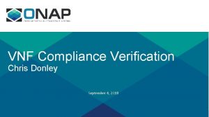 VNF Compliance Verification Chris Donley September 4 2018