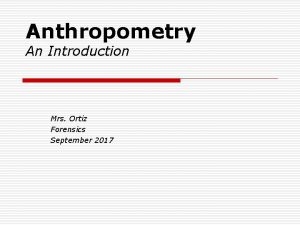 Anthropometry An Introduction Mrs Ortiz Forensics September 2017