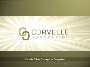Corvelle Drives Concepts to Completion Corvelle Drives Concepts