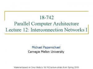 18 742 Parallel Computer Architecture Lecture 12 Interconnection