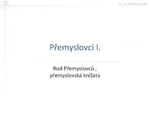 VY32INOVACE24 09 Pemyslovci I Rod Pemyslovc pemyslovsk knata