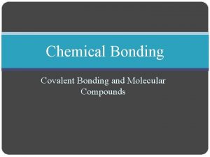 Chemical Bonding Covalent Bonding and Molecular Compounds Covalent