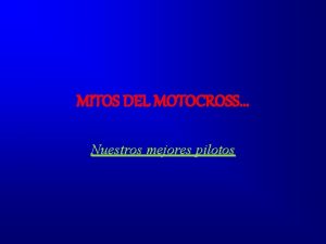 MITOS DEL MOTOCROSS Nuestros mejores pilotos NUESTROS MEJORES