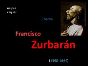ne pas cliquer Charlie Francisco Zurbar Zurbar n