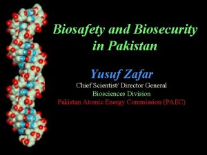 Biosafety and Biosecurity in Pakistan Yusuf Zafar Chief