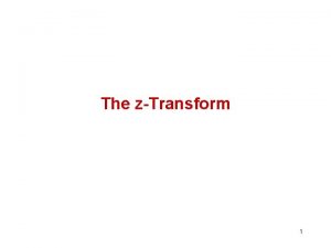 The zTransform 1 zTransform The ztransform is the