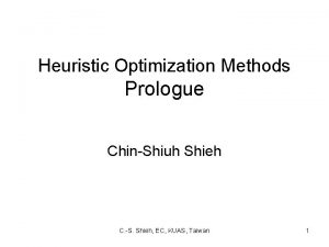 Heuristic Optimization Methods Prologue ChinShiuh Shieh C S