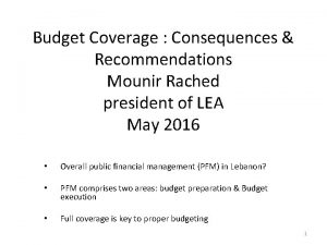 Budget Coverage Consequences Recommendations Mounir Rached president of