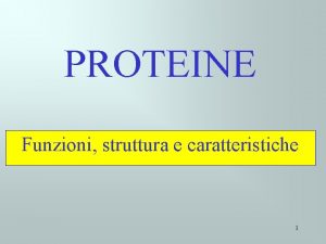 PROTEINE Funzioni struttura e caratteristiche 1 FUNZIONI Catalisi