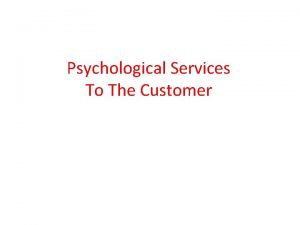 Psychological Services To The Customer Psychological Services to
