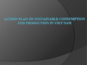 ACTION PLAN ON SUSTAINABLE CONSUMPTION AND PRODUCTION IN
