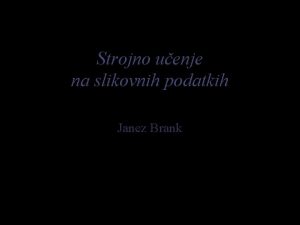 Strojno uenje na slikovnih podatkih Janez Brank Motivacija