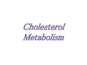 Cholesterol Metabolism Biological significance of cholesterol 1 In